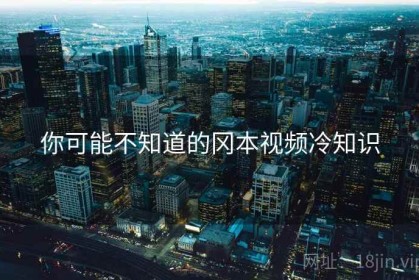 你可能不知道的冈本视频冷知识