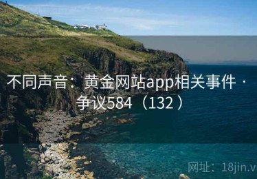 不同声音：黄金网站app相关事件 · 争议584（132 ）