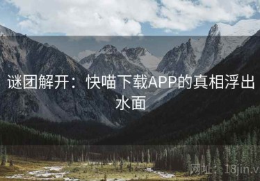 谜团解开：快喵下载APP的真相浮出水面