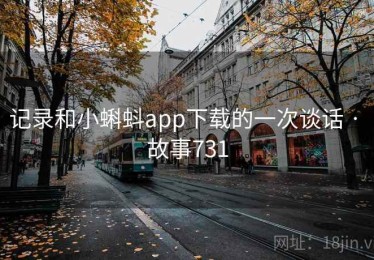 记录和小蝌蚪app下载的一次谈话 · 故事731
