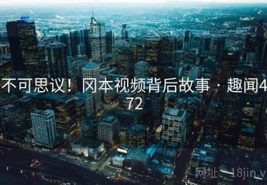 不可思议！冈本视频背后故事 · 趣闻472