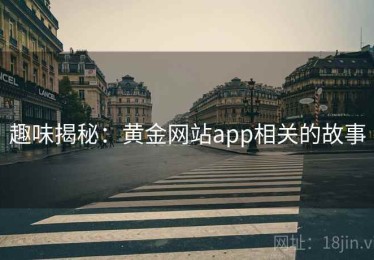 趣味揭秘：黄金网站app相关的故事