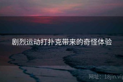 剧烈运动打扑克带来的奇怪体验
