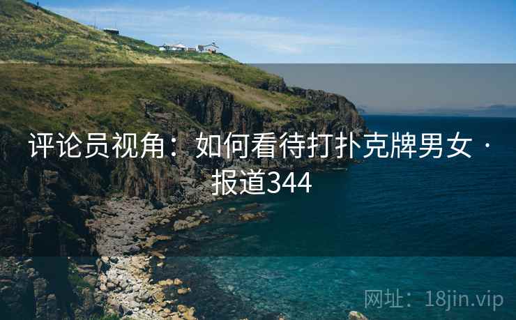 评论员视角：如何看待打扑克牌男女 · 报道344