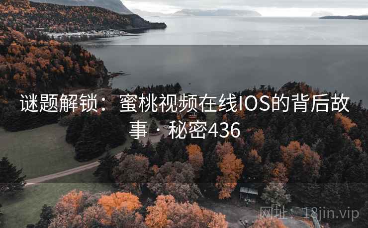 谜题解锁：蜜桃视频在线IOS的背后故事 · 秘密436
