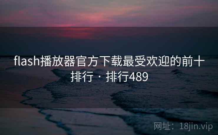 flash播放器官方下载最受欢迎的前十排行 · 排行489 flash播放器官方下载最受欢迎的前十排行 · 排行489
