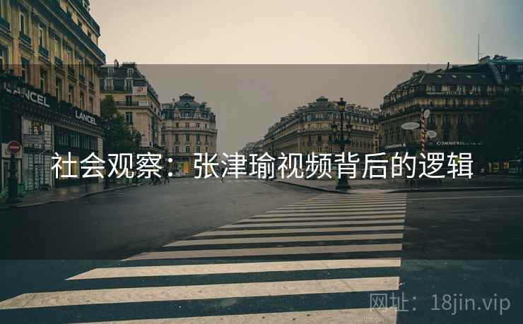 社会观察：张津瑜视频背后的逻辑