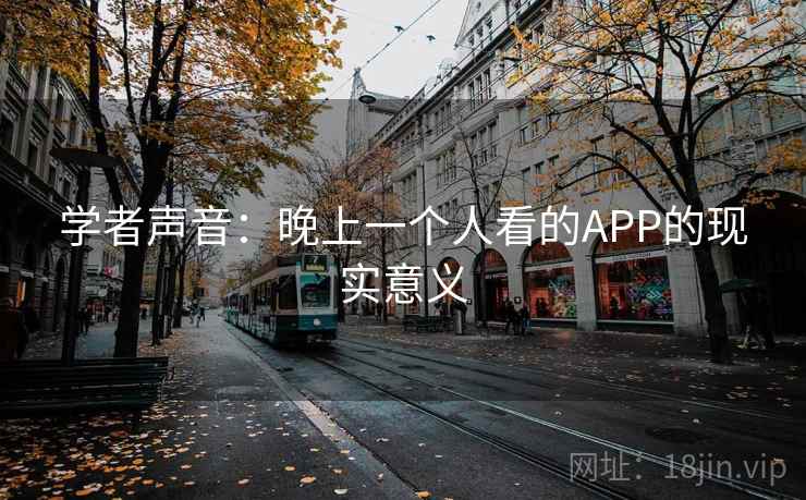 学者声音：晚上一个人看的APP的现实意义