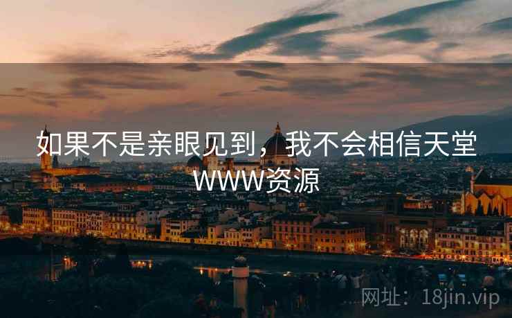 如果不是亲眼见到，我不会相信天堂WWW资源