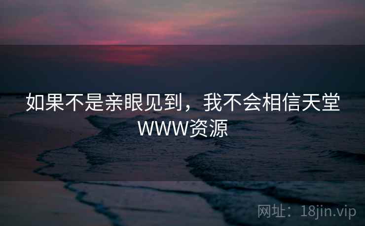 如果不是亲眼见到，我不会相信天堂WWW资源