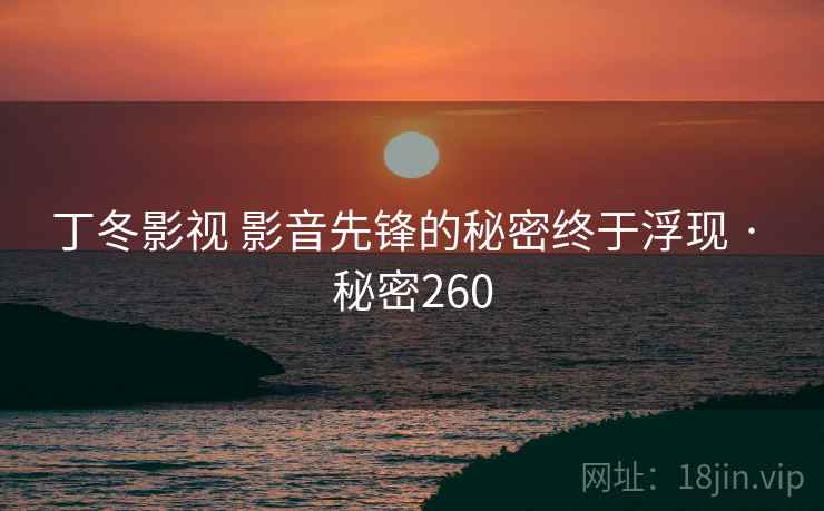 丁冬影视 影音先锋的秘密终于浮现 · 秘密260