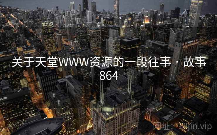 关于天堂WWW资源的一段往事 · 故事864